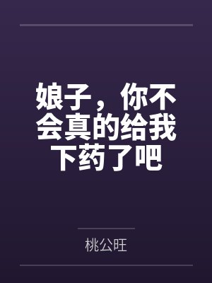 陈解苏云锦娘子,你不会真的给我下药了吧 陈解苏云锦娘子,你不会真的给我下药了吧
