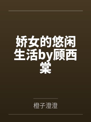 娇女的悠闲生活by顾西棠