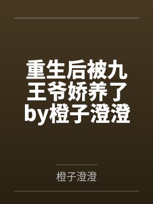 重生后被九王爷娇养了by橙子澄澄