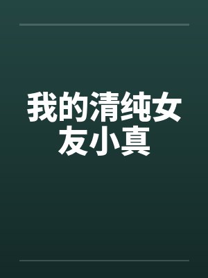 我的清纯女友小真 我的清纯女友小真