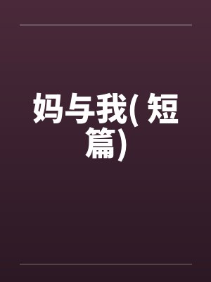 妈与我( 短篇) 妈与我( 短篇)