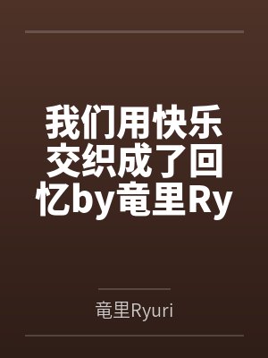 我们用快乐交织成了回忆by竜里Ryuri