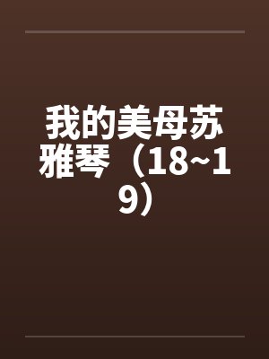 我的美母苏雅琴(18~19) 我的美母苏雅琴(18~19)