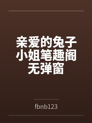 亲爱的兔子小姐笔趣阁无弹窗