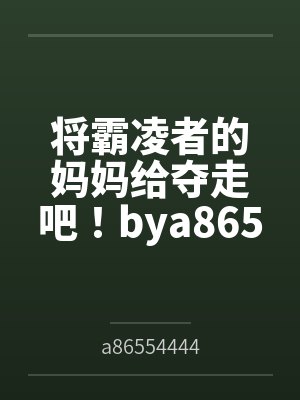 将霸凌者的妈妈给夺走吧！bya86554444