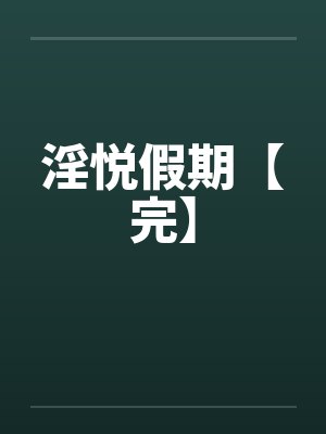 淫悦假期【完】