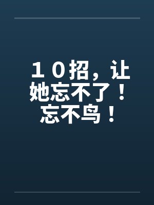 １０招，让她忘不了！忘不鸟！