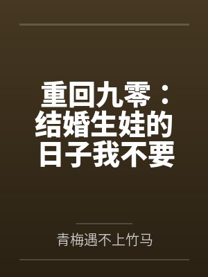 重回九零:结婚生娃的日子我不要 重回九零:结婚生娃的日子我不要