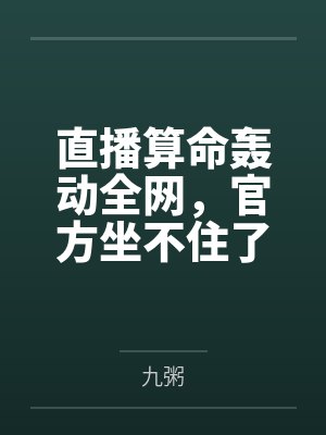 直播算命轰动全网，官方坐不住了by姜一