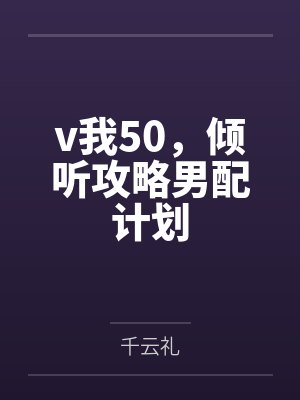 姜小薇陈琛v我50,倾听攻略男配计划 姜小薇陈琛v我50,倾听攻略男配计划