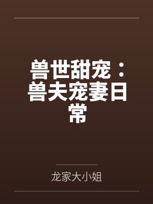 兽世甜宠：兽夫宠妻日常by龙家大小姐