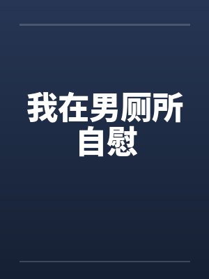 我在男厕所自慰
