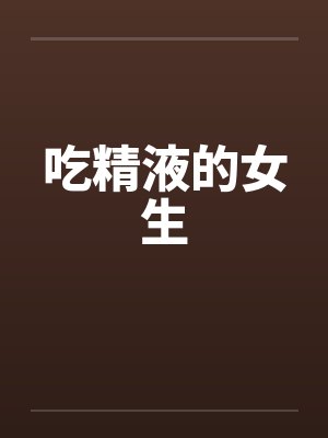 吃精液的女生