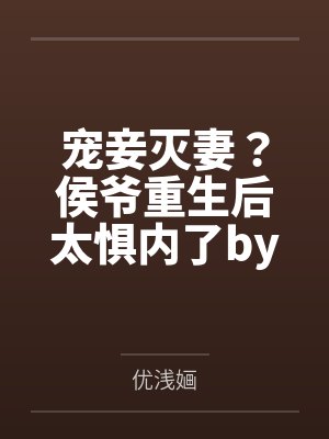 宠妾灭妻？侯爷重生后太惧内了by优浅婳
