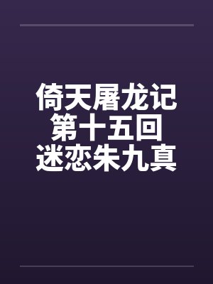 倚天屠龙记 第十五回 迷恋朱九真第十六回 二美被开苞