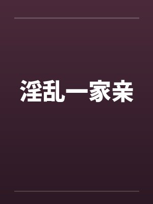 淫乱一家亲