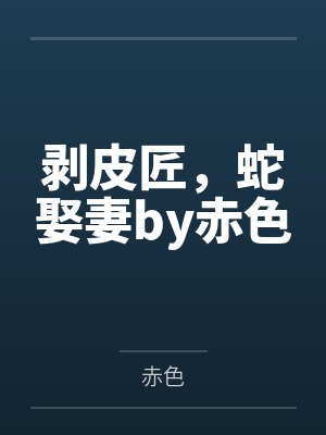 剥皮匠，蛇娶妻by赤色