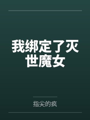 我绑定了灭世魔女 我绑定了灭世魔女