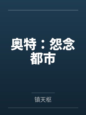 奥特:怨念都市by镇天枢 奥特:怨念都市by镇天枢