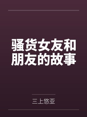 骚货女友和朋友的故事