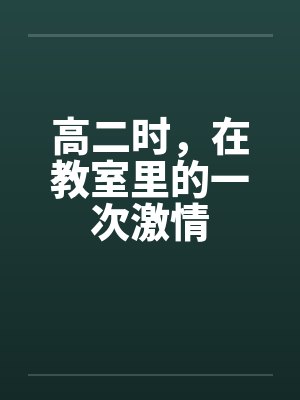 高二时，在教室里的一次激情