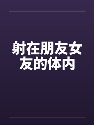 射在朋友女友的体内