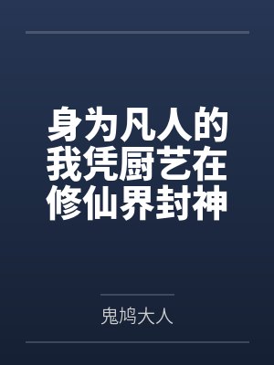 身为凡人的我凭厨艺在修仙界封神 身为凡人的我凭厨艺在修仙界封神