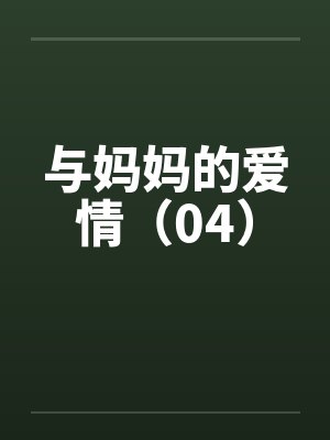 与妈妈的爱情(04) 与妈妈的爱情(04)