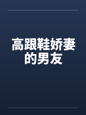 高跟鞋娇妻的男友