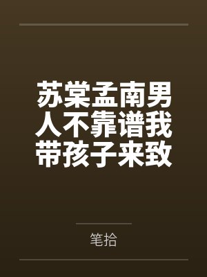 苏棠孟南男人不靠谱我带孩子来致富