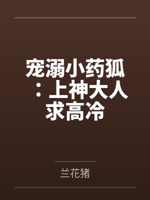 宠溺小药狐：上神大人求高冷by九尾灵狐