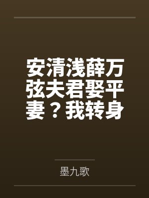安清浅薛万弦夫君娶平妻？我转身嫁清冷世子