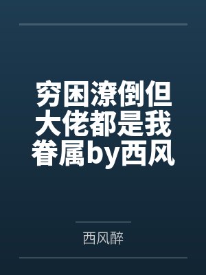 穷困潦倒但大佬都是我眷属by西风醉