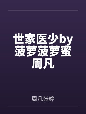 世家医少by菠萝菠萝蜜周凡