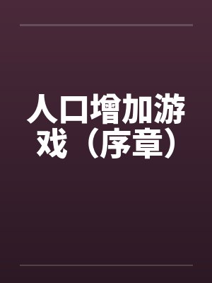 人口增加游戏(序章) 人口增加游戏(序章)