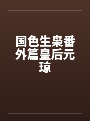 国色生枭番外篇皇后元琼 国色生枭番外篇皇后元琼