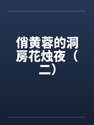 俏黄蓉的洞房花烛夜(二) 俏黄蓉的洞房花烛夜(二)