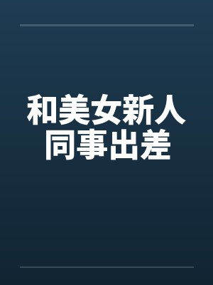 和美女新人同事出差