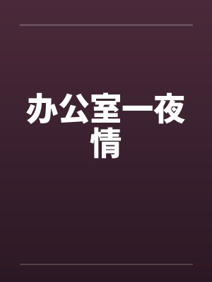 办公室一夜情 办公室一夜情