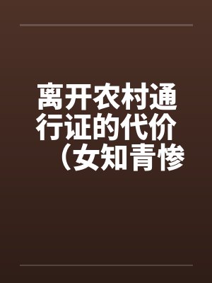 离开农村通行证的代价(女知青惨遭蹂躏) 离开农村通行证的代价(女知青惨遭蹂躏)