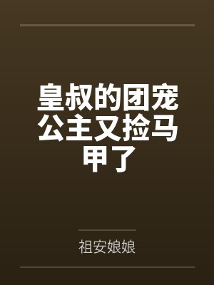 皇叔的团宠公主又捡马甲了by祖安娘娘
