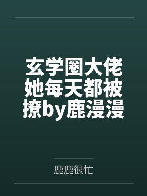 玄学圈大佬她每天都被撩by鹿漫漫笔趣阁无弹窗