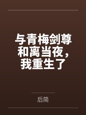 沈君玉原穆洲与青梅剑尊和离当夜,我重生了 沈君玉原穆洲与青梅剑尊和离当夜,我重生了