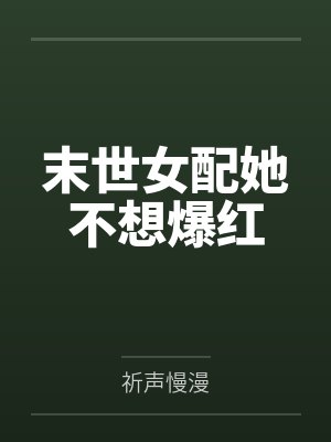 末世女配她不想爆红by祈声慢漫笔趣阁无弹窗