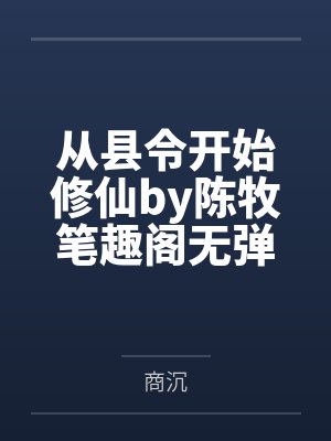 从县令开始修仙by陈牧笔趣阁无弹窗