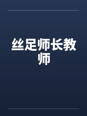 丝足师长教师 丝足师长教师