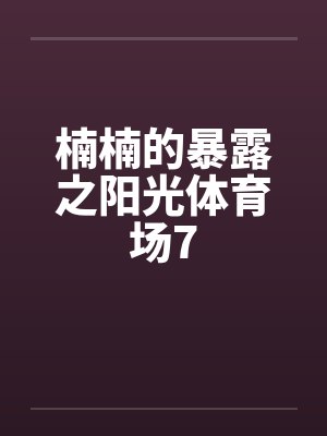 楠楠的暴露之阳光体育场7