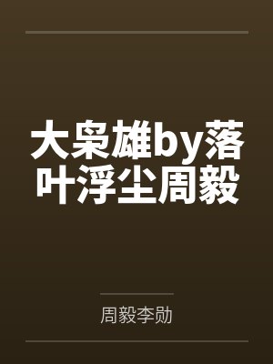 大枭雄by落叶浮尘周毅 大枭雄by落叶浮尘周毅