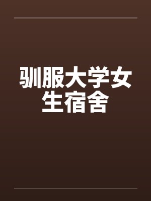 驯服大学女生宿舍
