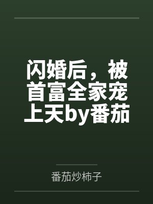 闪婚后，被首富全家宠上天by番茄炒柿子